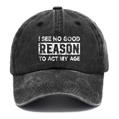 I See No Good Reason To Act My Age Hat