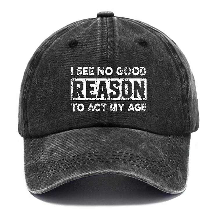 I See No Good Reason To Act My Age Hat