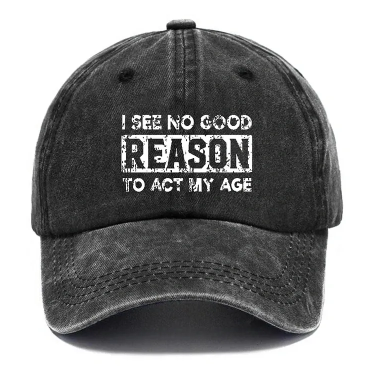 I See No Good Reason To Act My Age Hat