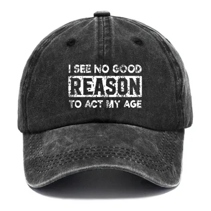 I See No Good Reason To Act My Age Hat