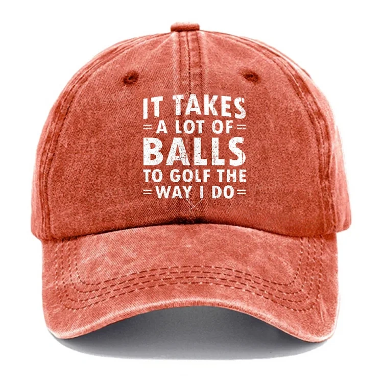 It Takes A Lot Of Balls To Golf Like I Do Hat