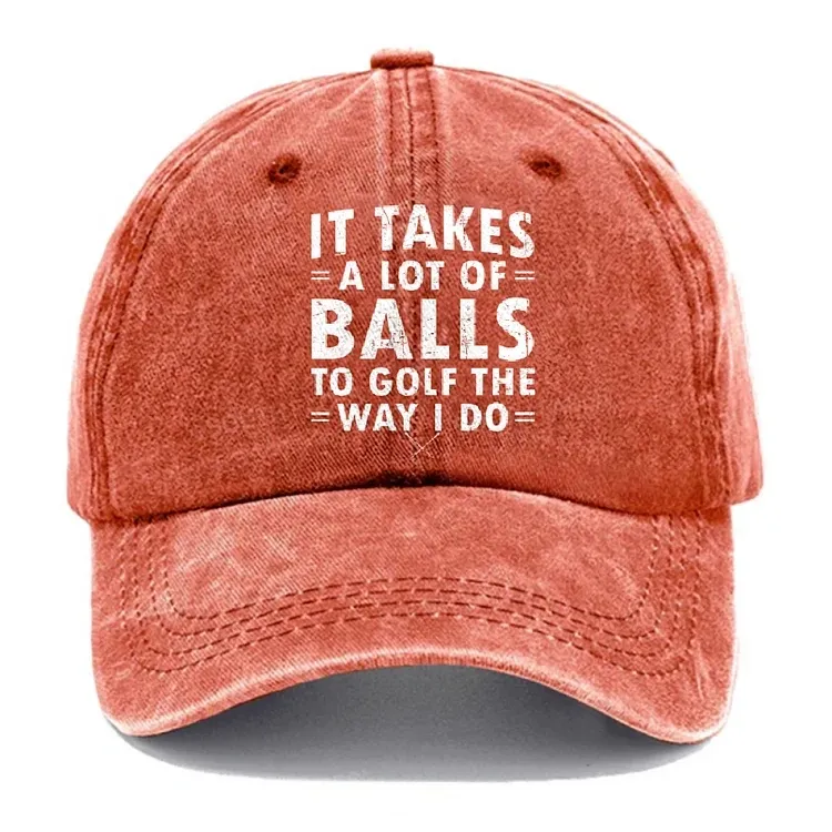 It Takes A Lot Of Balls To Golf Like I Do Hat