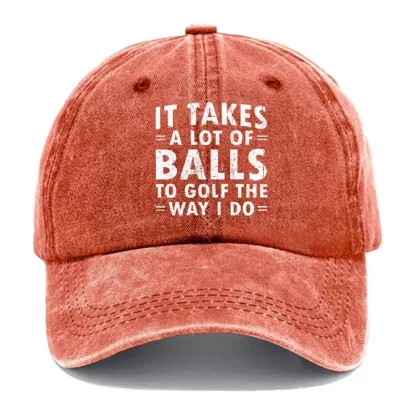 It Takes A Lot Of Balls To Golf Like I Do Hat