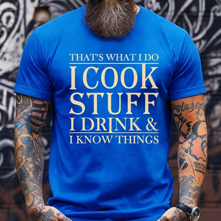 That's What I Do I Cook Stuff I Drink And I Know Things shirts