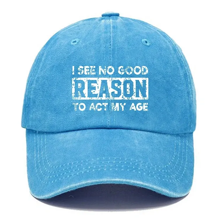 I See No Good Reason To Act My Age Hat