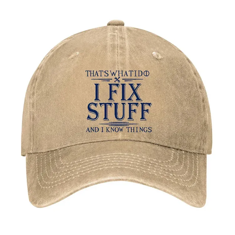 That's What I Do I Fix Stuff And I Know Things Hat