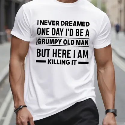I Never Dreamed One Day I'd Be A Grumpy Old Man Guy But Here I Am Killing It T-Shirt