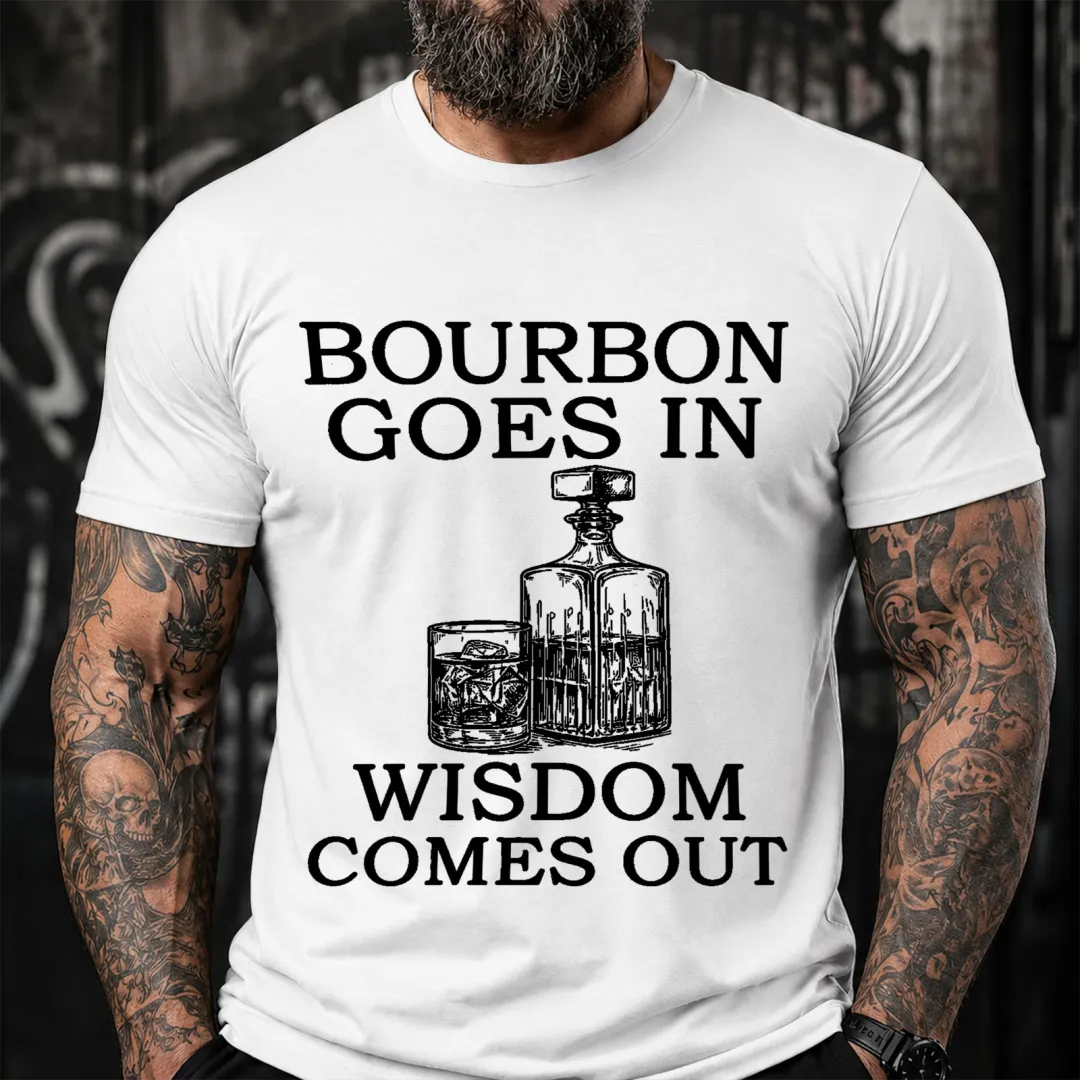 Bourbon Goes In Wisdom Comes Out Sarcastic Saying T-Shirt