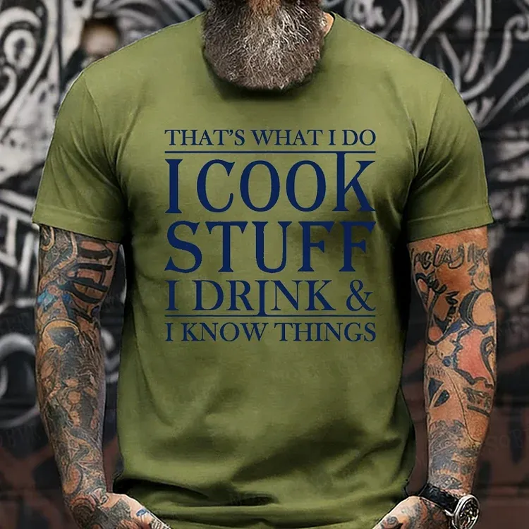 That's What I Do I Cook Stuff I Drink And I Know Things shirts