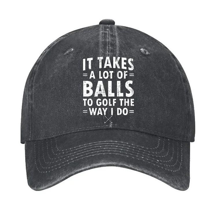 It Takes A Lot Of Balls To Golf Like I Do Hat