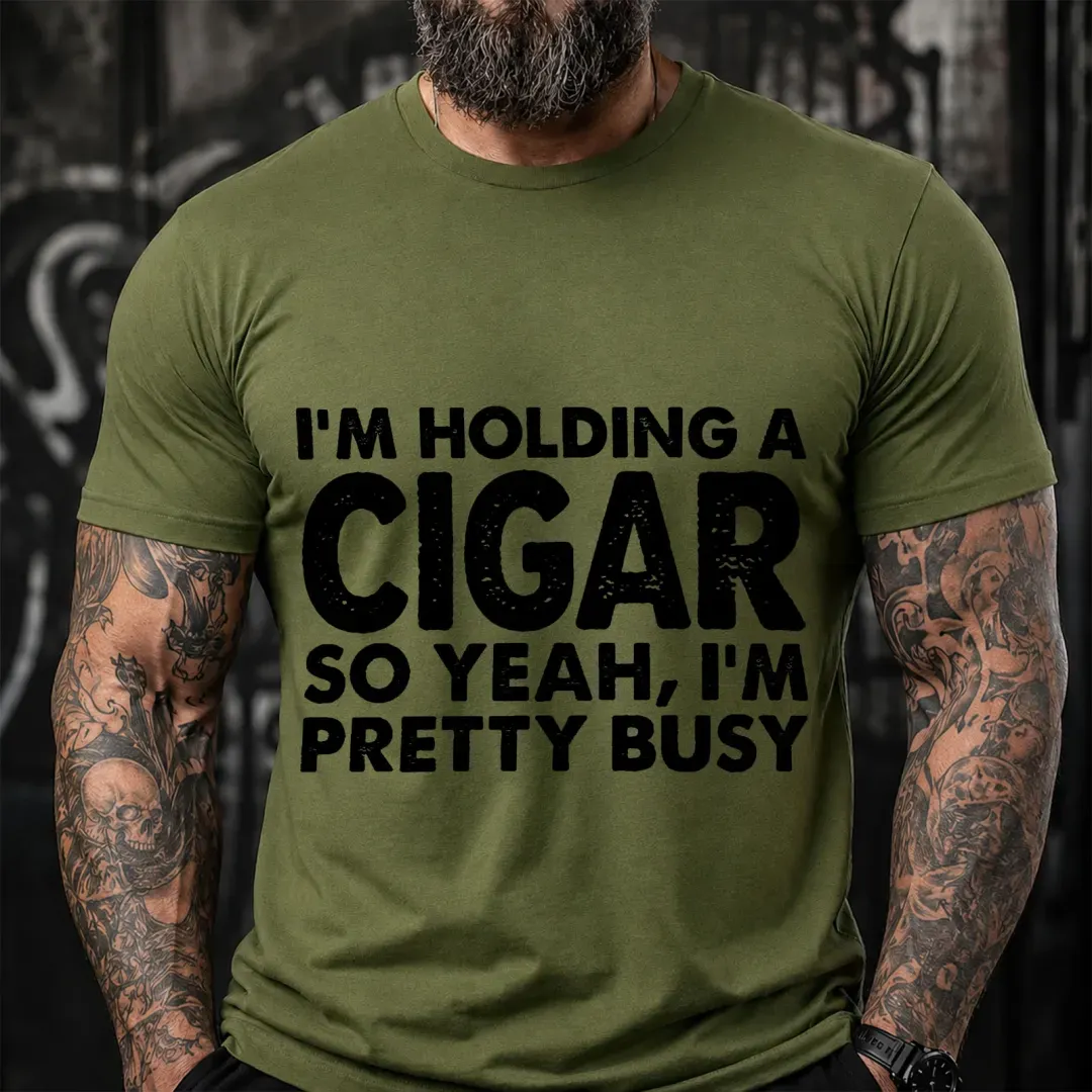 I M Holding A Cigar So Yeah I M Pretty Busy Funny T-Shirt