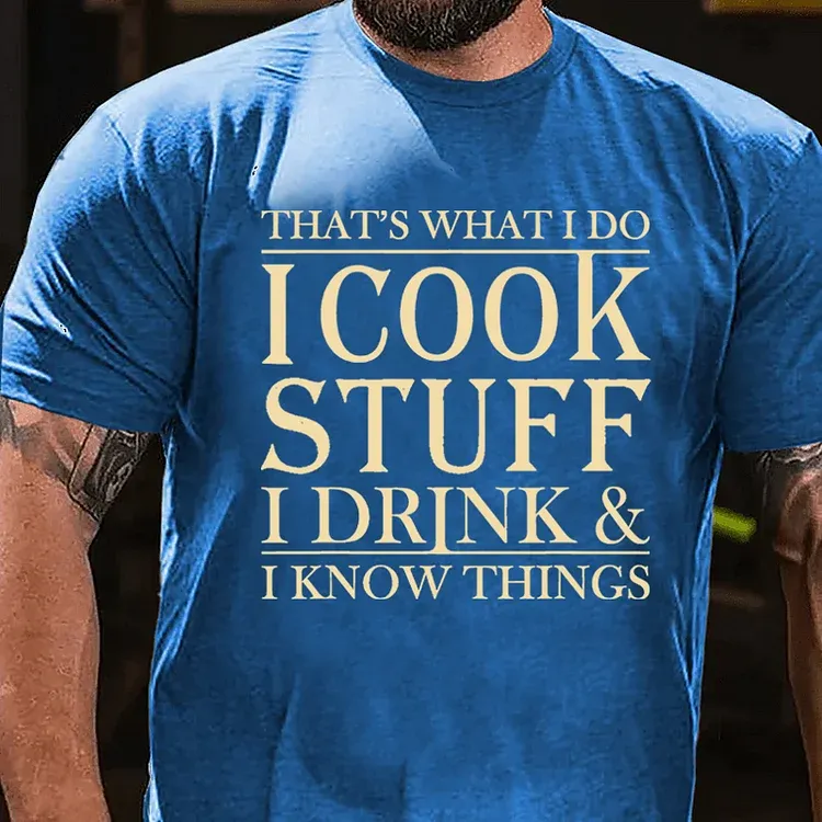 That's What I Do I Cook Stuff I Drink And I Know Things shirts