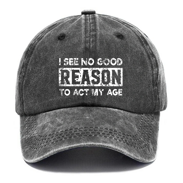 I See No Good Reason To Act My Age Hat
