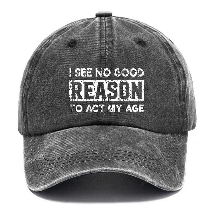 I See No Good Reason To Act My Age Hat