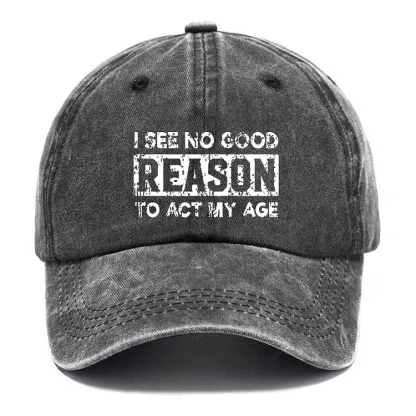I See No Good Reason To Act My Age Hat
