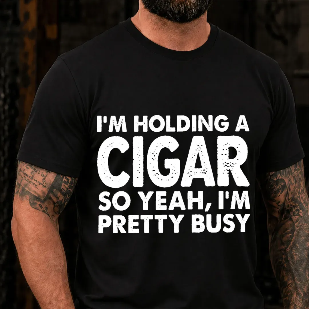 I M Holding A Cigar So Yeah I M Pretty Busy Funny T-Shirt