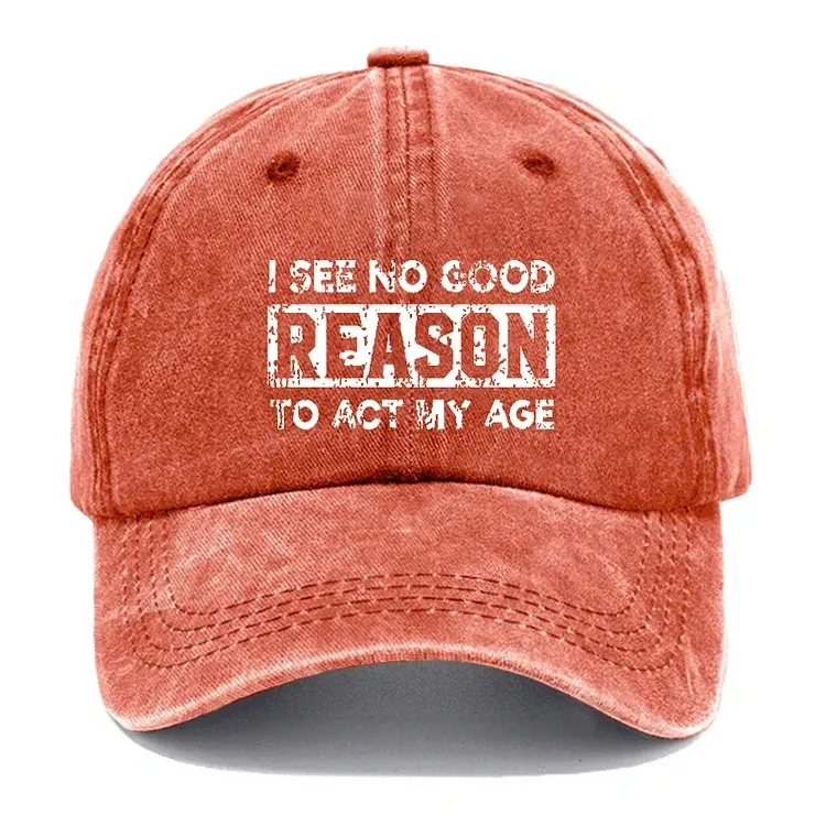 I See No Good Reason To Act My Age Hat