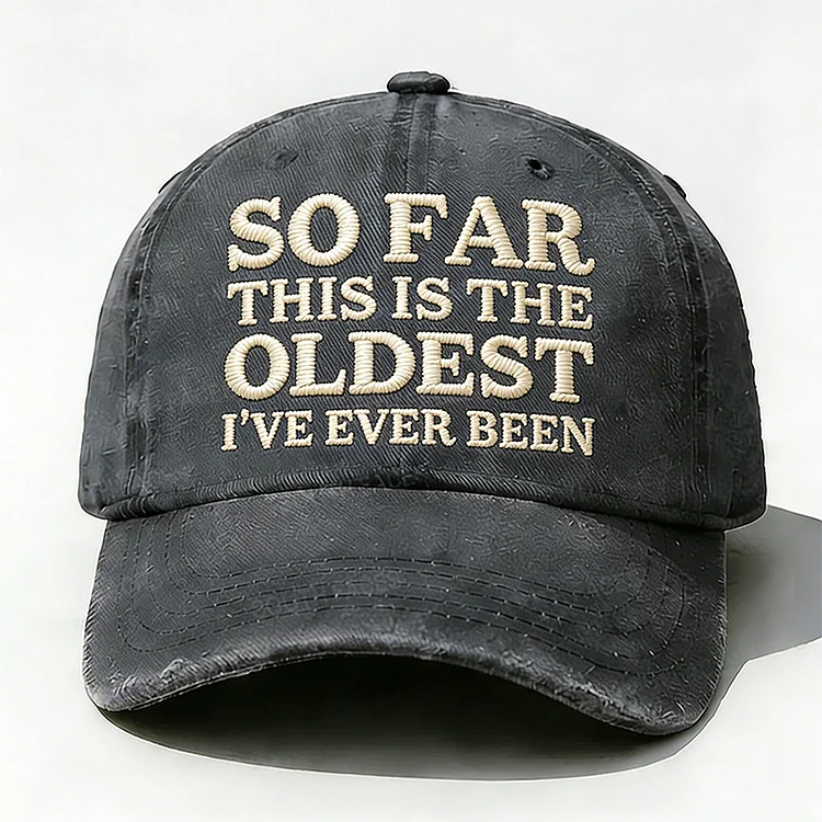 So Far This Is The Oldest I've Ever Been Embroidery Hat