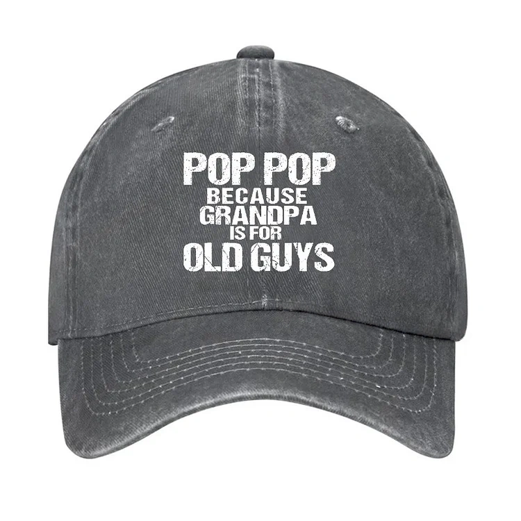 Pop Pop Because Grandpa Is For Old Guys Hat