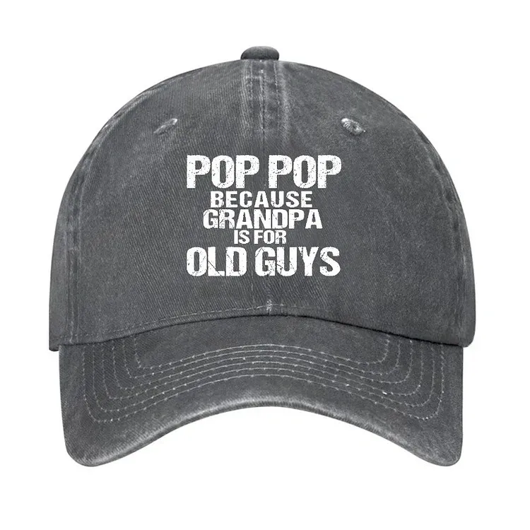 Pop Pop Because Grandpa Is For Old Guys Hat