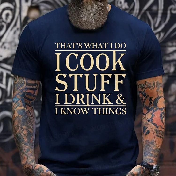 That's What I Do I Cook Stuff I Drink And I Know Things shirts