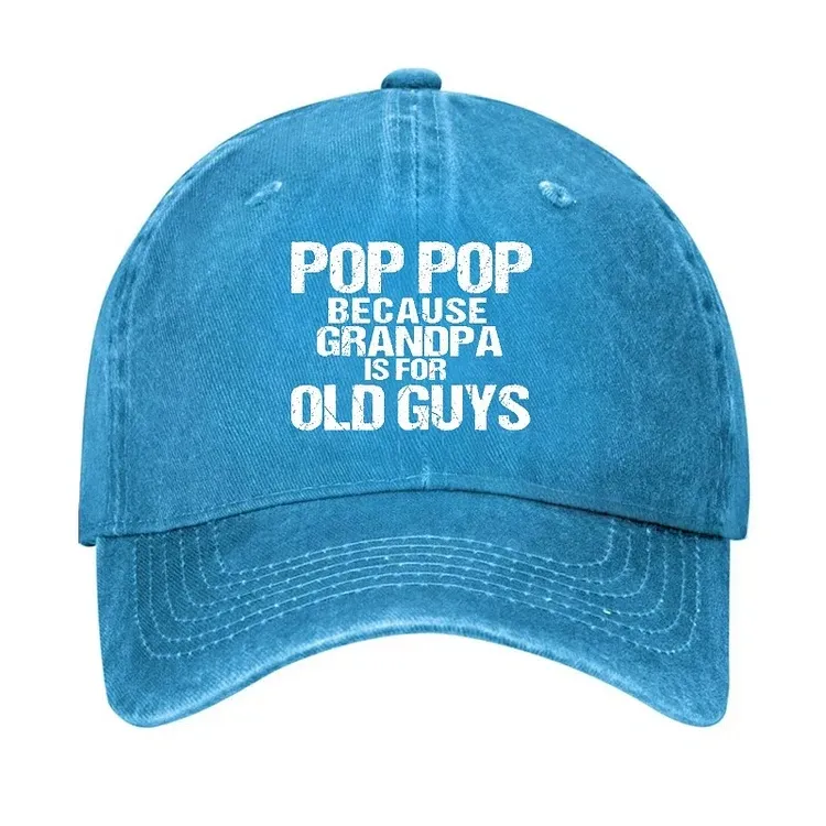 Pop Pop Because Grandpa Is For Old Guys Hat