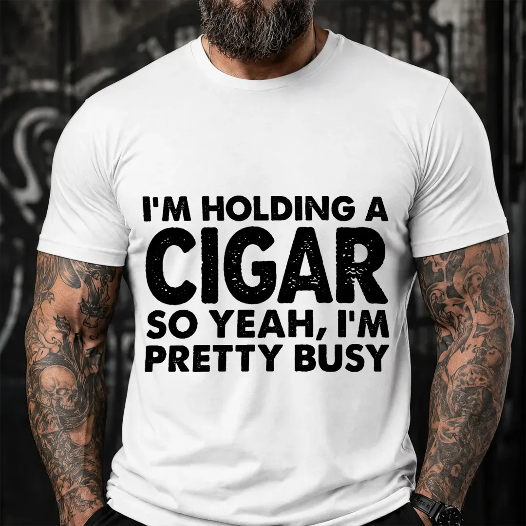 I M Holding A Cigar So Yeah I M Pretty Busy Funny T-Shirt