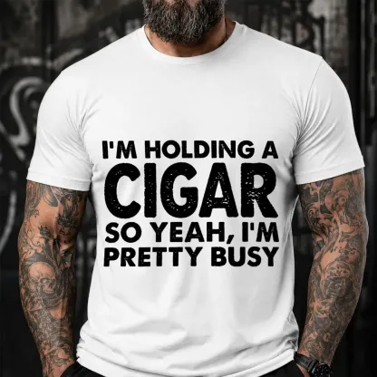 I M Holding A Cigar So Yeah I M Pretty Busy Funny T-Shirt