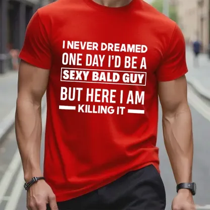 I Never Dreamed One Day I'd Be A Sexy Bald Guy But Here I Am Killing It T-Shirt
