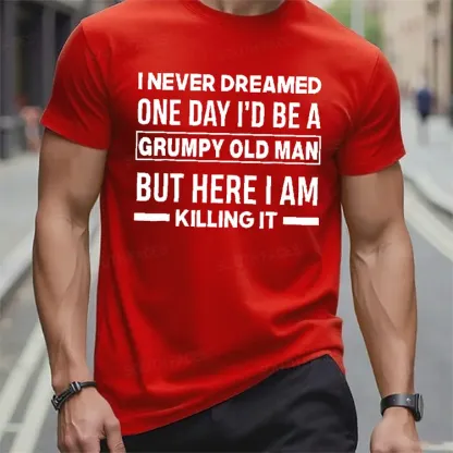 I Never Dreamed One Day I'd Be A Grumpy Old Man Guy But Here I Am Killing It T-Shirt
