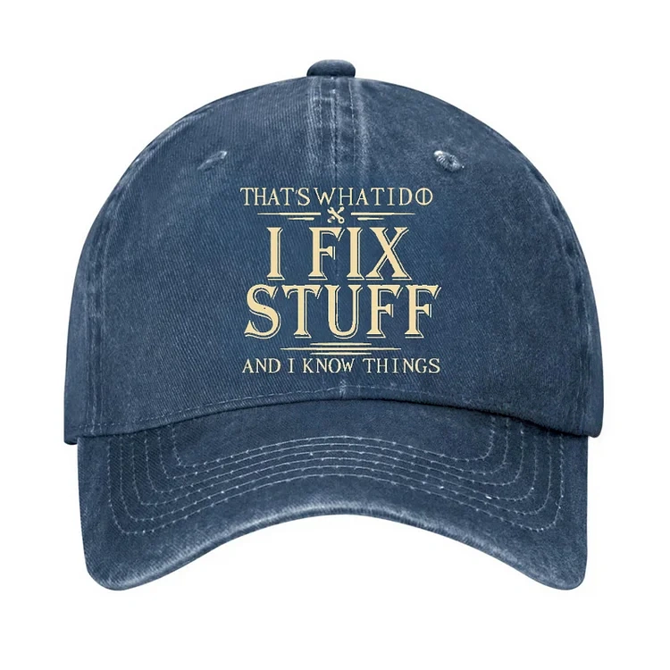 That's What I Do I Fix Stuff And I Know Things Hat