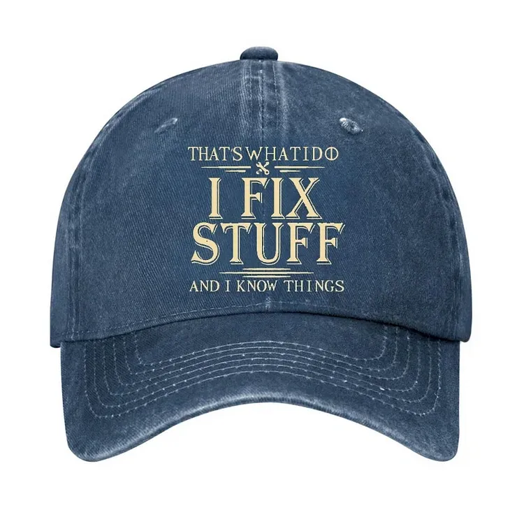 That's What I Do I Fix Stuff And I Know Things Hat