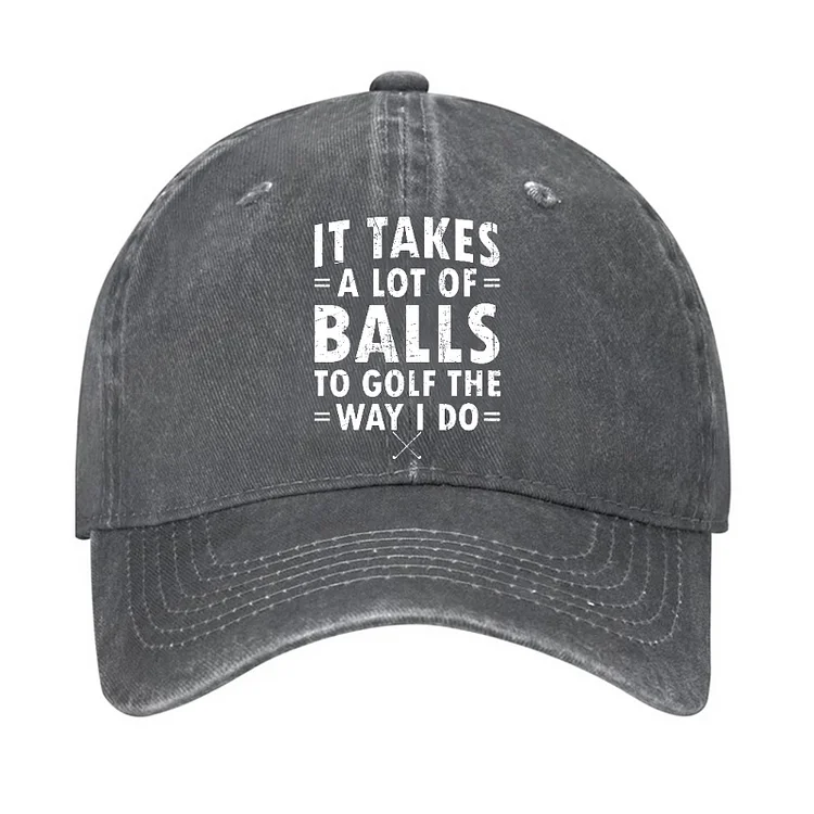 It Takes A Lot Of Balls To Golf Like I Do Hat