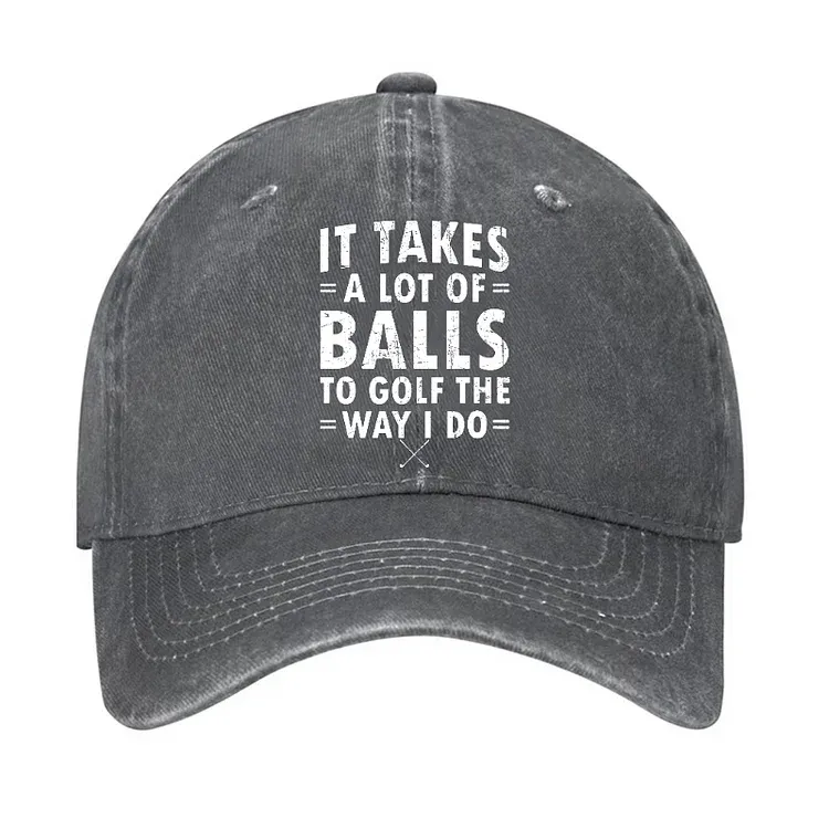It Takes A Lot Of Balls To Golf Like I Do Hat