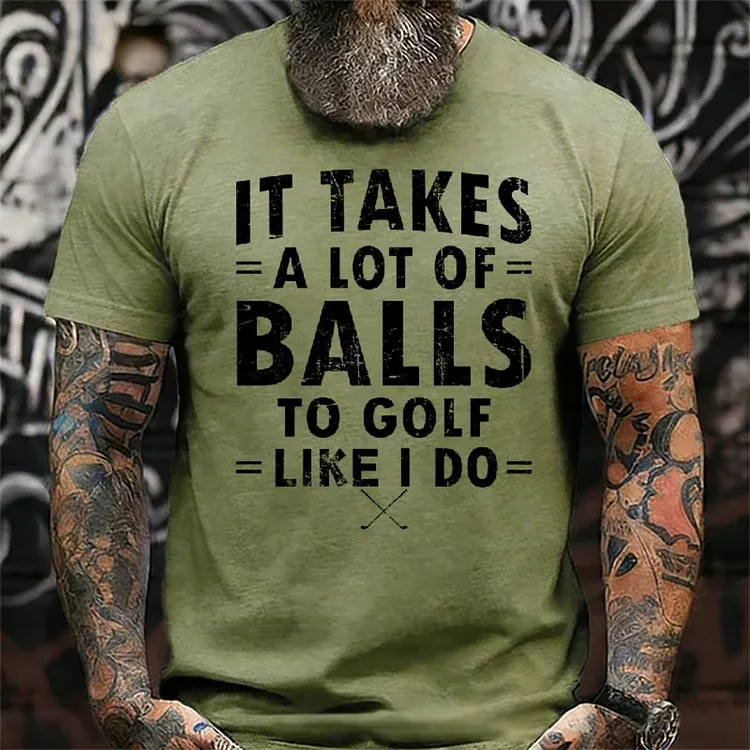 It Takes A Lot Of Balls To Golf Like I Do T-Shirt