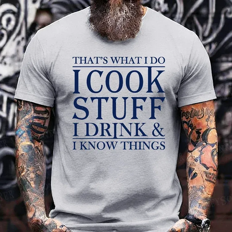 That's What I Do I Cook Stuff I Drink And I Know Things shirts