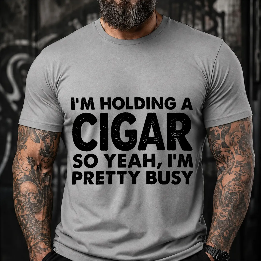 I M Holding A Cigar So Yeah I M Pretty Busy Funny T-Shirt