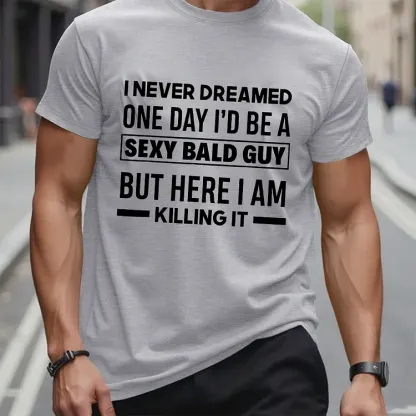 I Never Dreamed One Day I'd Be A Sexy Bald Guy But Here I Am Killing It T-Shirt