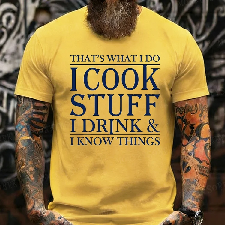 That's What I Do I Cook Stuff I Drink And I Know Things shirts