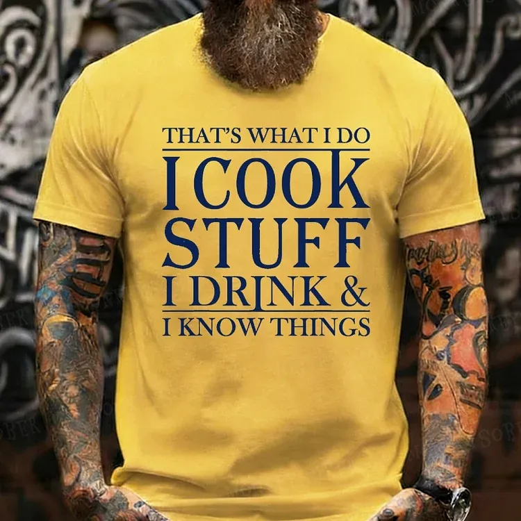That's What I Do I Cook Stuff I Drink And I Know Things shirts