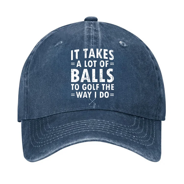 It Takes A Lot Of Balls To Golf Like I Do Hat