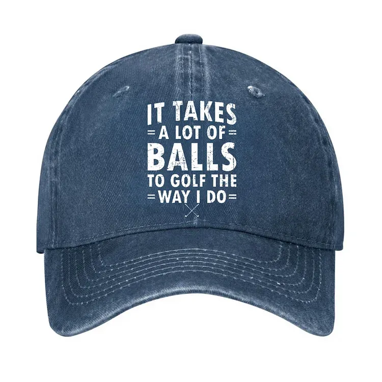 It Takes A Lot Of Balls To Golf Like I Do Hat