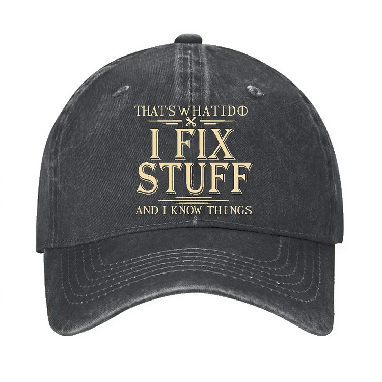 That's What I Do I Fix Stuff And I Know Things Hat