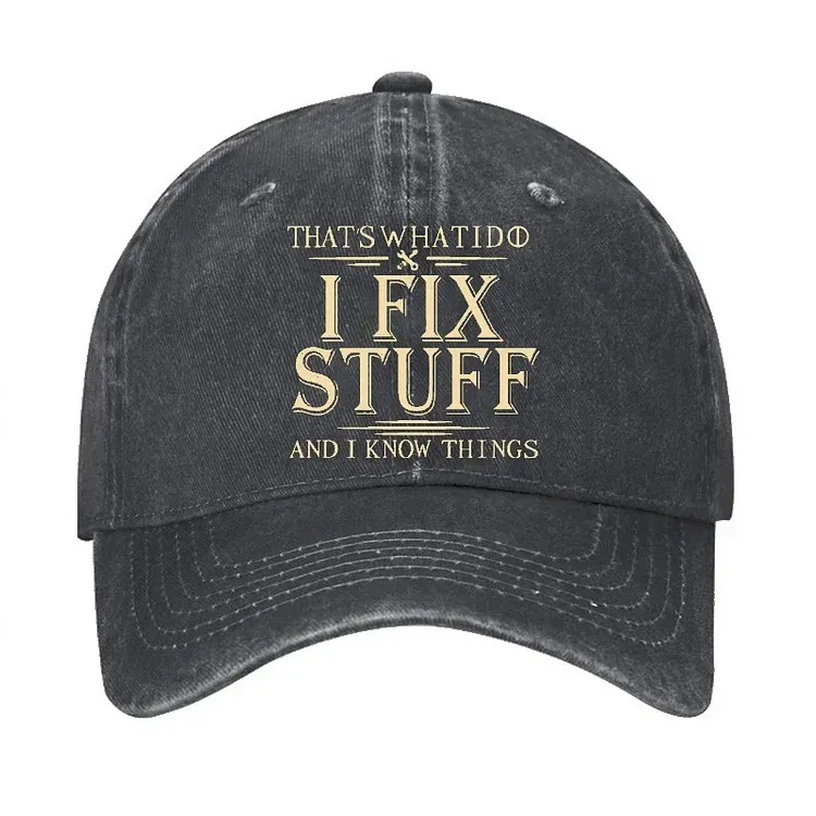 That's What I Do I Fix Stuff And I Know Things Hat