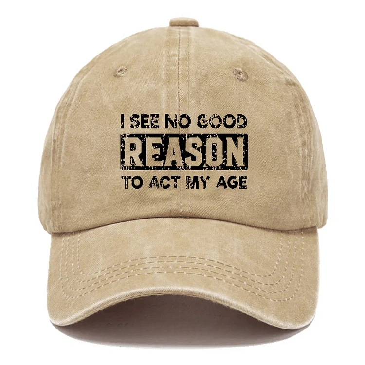 I See No Good Reason To Act My Age Hat