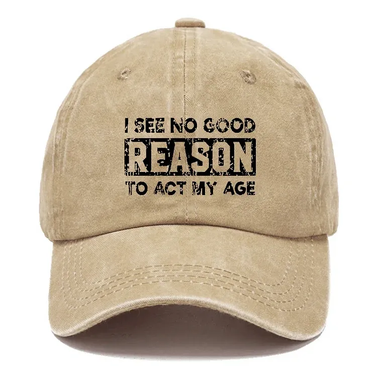 I See No Good Reason To Act My Age Hat