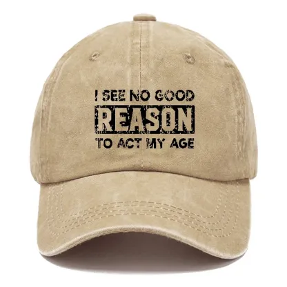 I See No Good Reason To Act My Age Hat