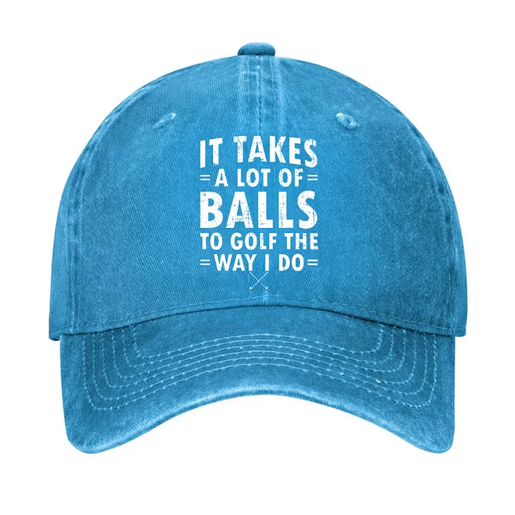It Takes A Lot Of Balls To Golf Like I Do Hat