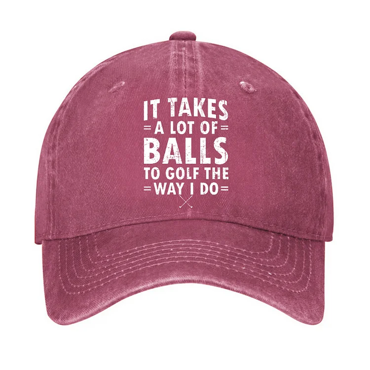 It Takes A Lot Of Balls To Golf Like I Do Hat