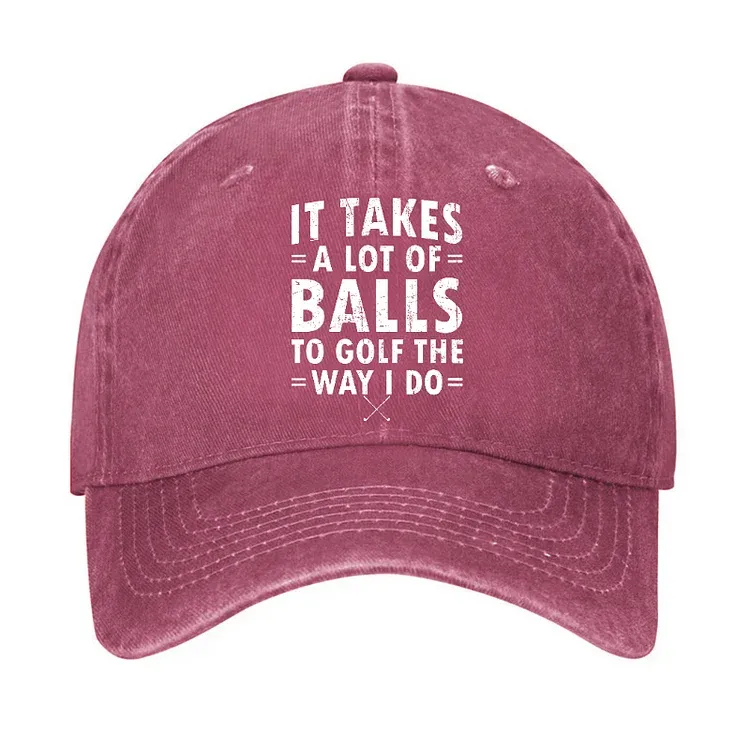 It Takes A Lot Of Balls To Golf Like I Do Hat